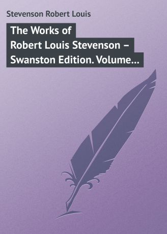 Роберт Льюис Стивенсон The Works of Robert Louis Stevenson – Swanston Edition. Volume 4