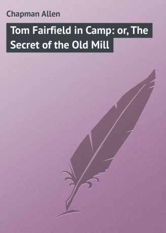 Chapman Allen Tom Fairfield in Camp: or, The Secret of the Old Mill