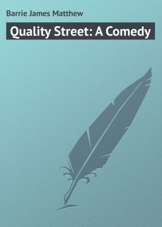 Barrie James Matthew Quality Street: A Comedy
