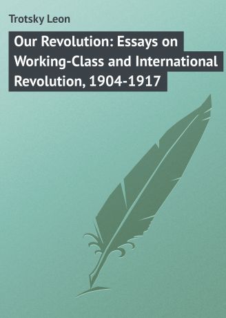 Trotsky Leon Our Revolution: Essays on Working-Class and International Revolution, 1904-1917