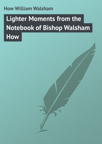 How William Walsham Lighter Moments from the Notebook of Bishop Walsham How
