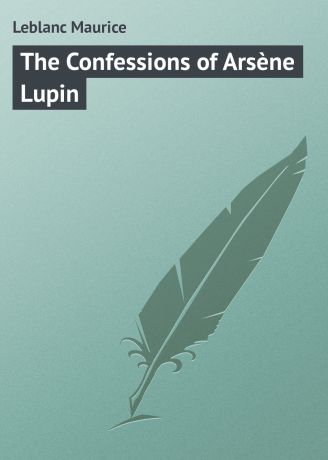 Leblanc Maurice The Confessions of Arsène Lupin