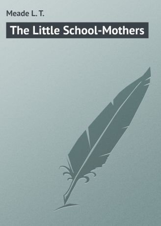 Meade L. T. The Little School-Mothers
