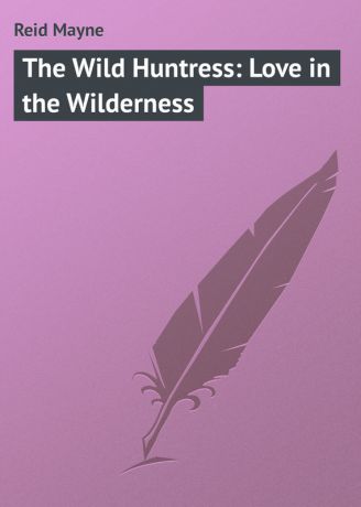 Майн Рид The Wild Huntress: Love in the Wilderness