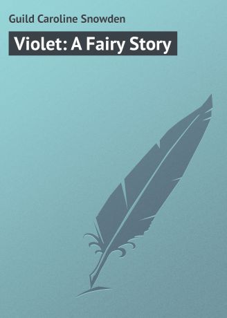 Guild Caroline Snowden Violet: A Fairy Story