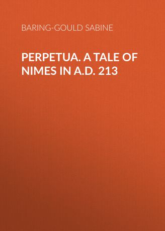 Baring-Gould Sabine Perpetua. A Tale of Nimes in A.D. 213