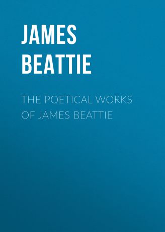 James Beattie The Poetical Works of James Beattie