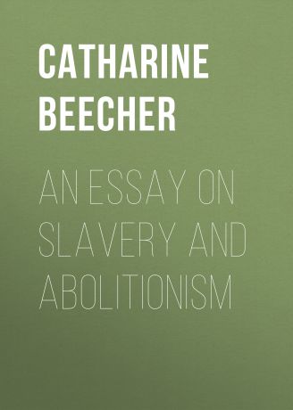 Beecher Catharine Esther An Essay on Slavery and Abolitionism