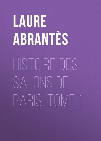Abrantès Laure Junot duchesse d' Histoire des salons de Paris. Tome 1