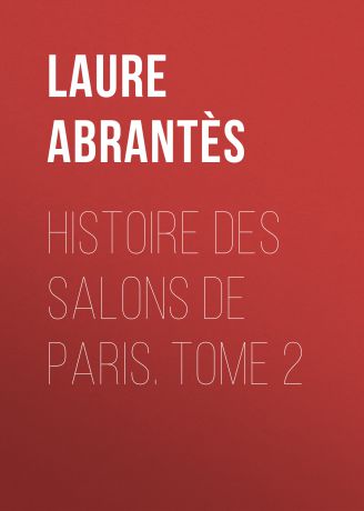 Abrantès Laure Junot duchesse d' Histoire des salons de Paris. Tome 2