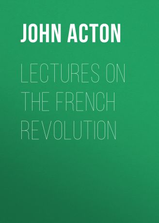 Acton John Emerich Edward Dalberg Acton, Baron Lectures on the French Revolution