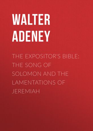 Adeney Walter Frederic The Expositor's Bible: The Song of Solomon and the Lamentations of Jeremiah