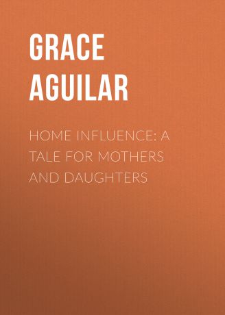 Aguilar Grace Home Influence: A Tale for Mothers and Daughters