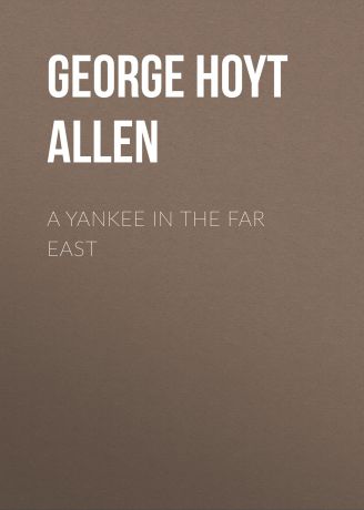 George Hoyt Allen A Yankee in the Far East