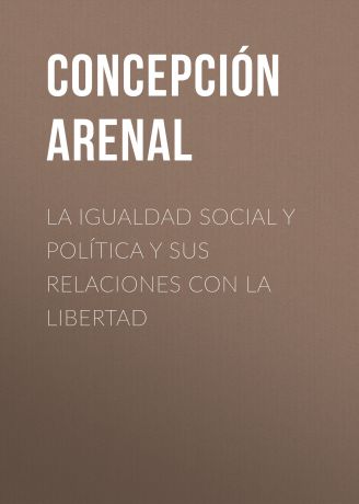 Arenal Concepción La Igualdad Social y Política y sus Relaciones con la Libertad