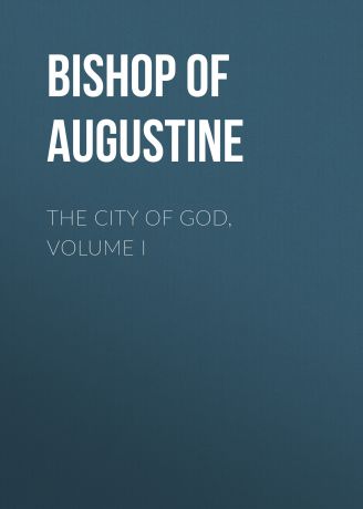 Bishop of Hippo Saint Augustine The City of God, Volume I