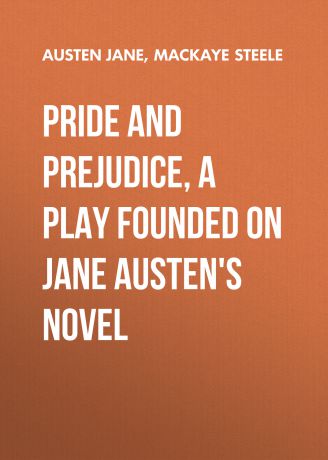 Джейн Остин Pride and Prejudice, a play founded on Jane Austen