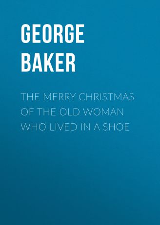 Baker George Melville The Merry Christmas of the Old Woman who Lived in a Shoe