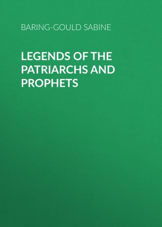 Baring-Gould Sabine Legends of the Patriarchs and Prophets