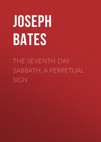 Joseph Bates The Seventh Day Sabbath, a Perpetual Sign