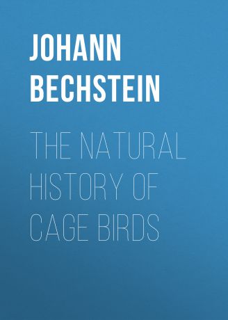 Bechstein Johann Matthäus The Natural History of Cage Birds