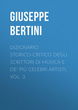 Bertini Giuseppe Dizionario storico-critico degli scrittori di musica e de