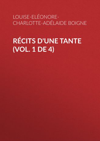 Boigne Louise-Eléonore-Charlotte-Adélaide d'Osmond Récits d'une tante (Vol. 1 de 4)