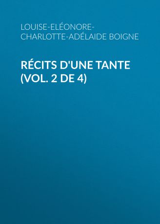 Boigne Louise-Eléonore-Charlotte-Adélaide d'Osmond Récits d'une tante (Vol. 2 de 4)