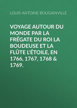 Louis-Antoine de Bougainville Voyage autour du monde par la frégate du roi La Boudeuse et la flûte L