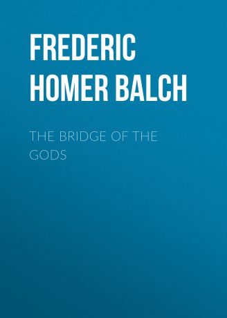 Frederic Homer Balch The Bridge of the Gods