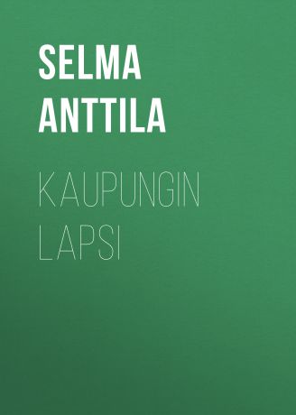Anttila Selma Kaupungin lapsi