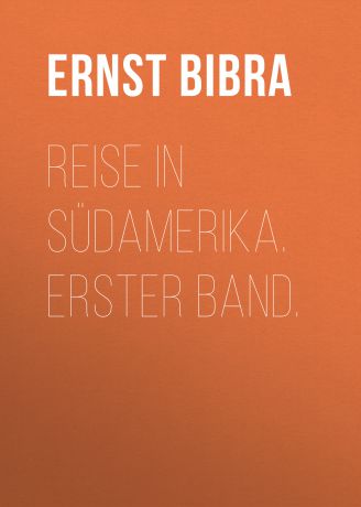 Freiherr von Ernst Bibra Reise in Südamerika. Erster Band.