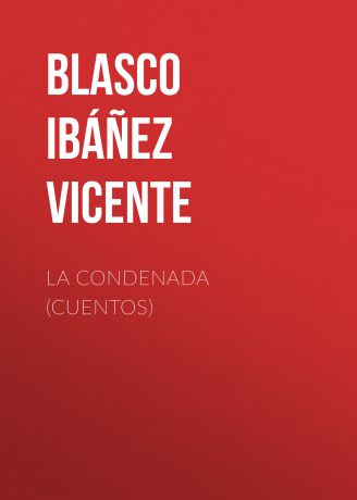 Blasco Ibáñez Vicente La condenada (cuentos)