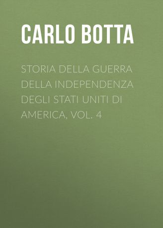 Botta Carlo Storia della Guerra della Independenza degli Stati Uniti di America, vol. 4