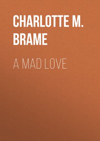 Charlotte M. Brame A Mad Love