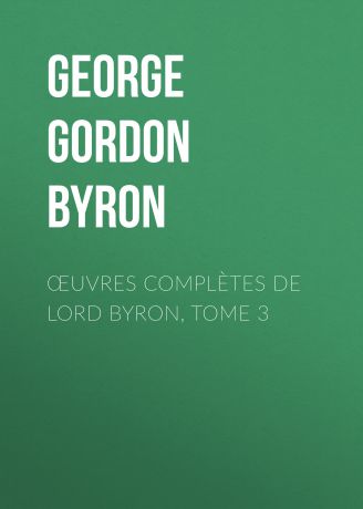 Джордж Гордон Байрон Œuvres complètes de lord Byron, Tome 3