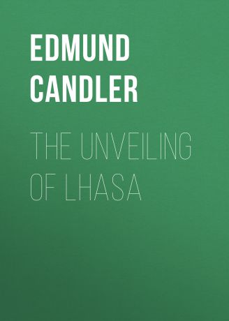 Candler Edmund The Unveiling of Lhasa