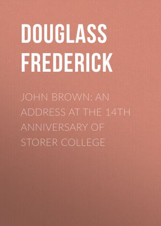 Douglass Frederick John Brown: An Address at the 14th Anniversary of Storer College
