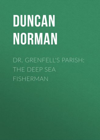 Duncan Norman Dr. Grenfell's Parish: The Deep Sea Fisherman