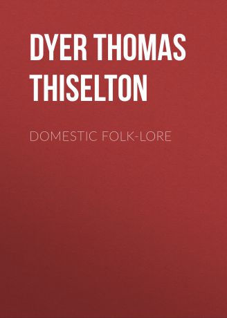 Dyer Thomas Firminger Thiselton Domestic folk-lore