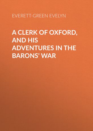 Everett-Green Evelyn A Clerk of Oxford, and His Adventures in the Barons