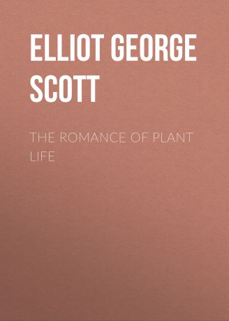 Elliot George Francis Scott The Romance of Plant Life