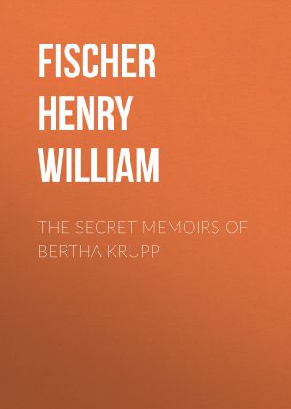 Fischer Henry William The Secret Memoirs of Bertha Krupp