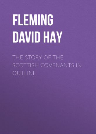 Fleming David Hay The Story of the Scottish Covenants in Outline