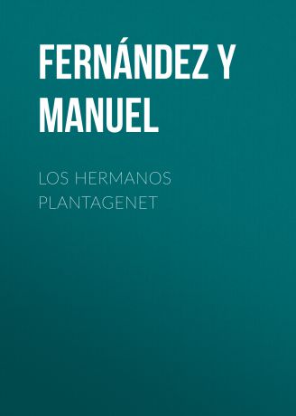 Fernández y González Manuel Los hermanos Plantagenet