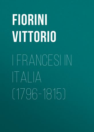 Fiorini Vittorio I Francesi in Italia (1796-1815)