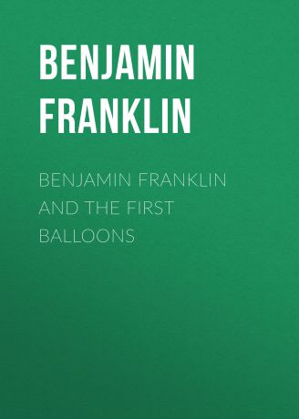 Бенджамин Франклин Benjamin Franklin and the First Balloons