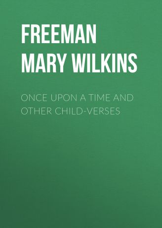 Freeman Mary Eleanor Wilkins Once Upon a Time and Other Child-Verses