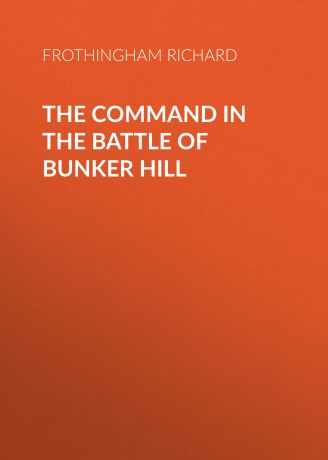 Frothingham Richard The Command in the Battle of Bunker Hill