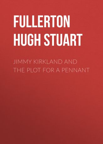 Fullerton Hugh Stuart Jimmy Kirkland and the Plot for a Pennant